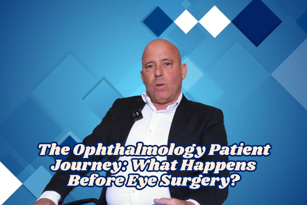The Ophthalmology Patient Journey What Happens Before Eye Surgery